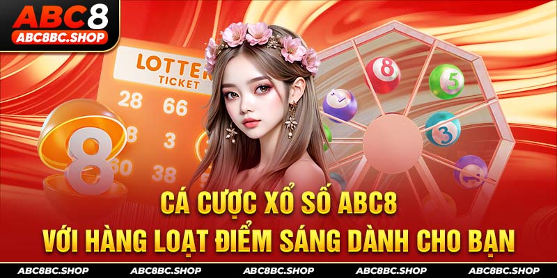 Cá cược xổ số abc8 với hàng loạt điểm sáng dành cho bạn