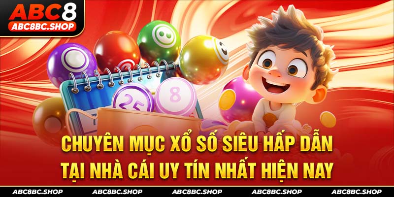 Chuyên mục xổ số siêu hấp dẫn tại nhà cái uy tín nhất hiện nay