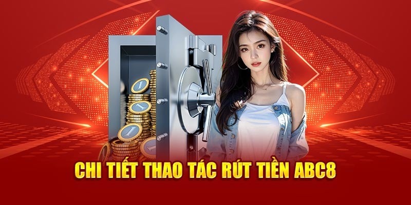 Hướng dẫn các thao tác rút tiền ABC8 Từ A - Z