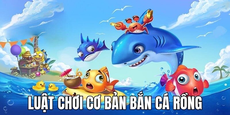 Luật chơi game bắn cá thần rồng ai cũng cần biết