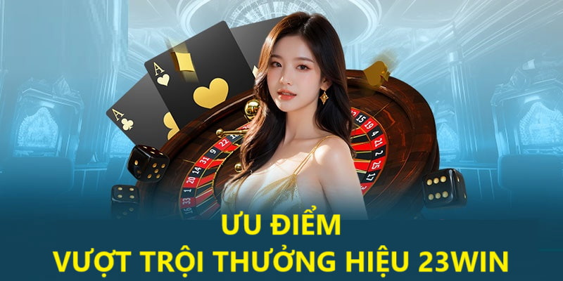 Tính năng vượt trội của 23win so với những địa điểm cược khác